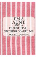 I'm a Aunt and a Principal Nothing Scares Me Cocktail Journal: Blank Cocktail Journal to Write in for Women, Bartenders, Drink and Alcohol Log, Document all Your Special Recipes and Notes for Your Favorite ... f