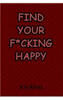 Find Your F*cking Happy Journal: A Journal/Notebook to Help Pave the Way for Positive Sh*t Ahead, for Funny Gift or Personal Writing, (Start With Gratitude)