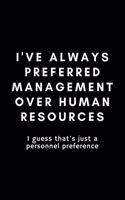 I've Always Preferred Management Over Human Resources: Funny HR Professional Notebook Gift Idea For Human Resources Staff, Personnel, Management, Employee - 120 Pages (6" x 9") Hilarious Gag Present