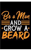 Be A Man And Grow A Beard: Gifts for brother with beards, gifts for him, bearded men gifts 6x9 Journal Gift Notebook with 125 Lined Pages