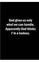 God gives us only what we can handle. Apparently God thinks I'm a badass.