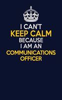 I Can't Keep Calm Because I Am An Communications Officer: Career journal, notebook and writing journal for encouraging men, women and kids. A framework for building your career.