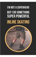 I'm Not A Superhero But I Do Something Super Powerful - Inline Skating: Themed Novelty Lined Notebook / Journal To Write In Perfect Gift Item (6 x 9 inches)