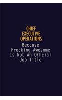 Chief Executive Operations Because Freaking Awesome is not An Official Job Title: 6X9 Career Pride Notebook Unlined 120 pages Writing Journal