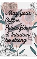 May Your Coffee, Pelvic Floor & Intuition be strong Blank Lined Notebook