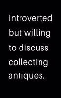 Introverted But Willing To Discuss Collecting Antiques