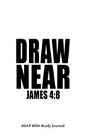 James 4: 8 Draw Near: 6x9 S.O.A.P. Bible Study Journal For Men With 120 SOAP Pages, Quiet Time Scripture Studies Notebook, Men's Devotional Books, Christian 