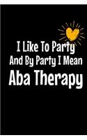 I Like To Party By Party I Mean Aba Therapy