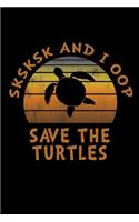 SKSKSK And I oop Save The Turtles