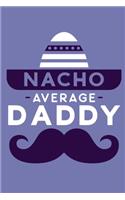 Nacho Average Daddy: Blank Lined Notebook Journal: Gift for Father Daddy Dad Papa Stepdad Adopted 6x9 - 110 Blank Pages - Plain White Paper - Soft Cover Book