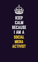 Keep Calm Because I Am A social media activist: Motivational and inspirational career blank lined gift notebook with matte finish