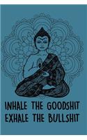 Inhale the Goodshit Exhale the Bullshit