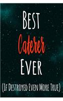 Best Caterer Ever (If Destroyed Even More True): The perfect gift for the professional in your life - Funny 119 page lined journal!