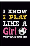 I know I play like a Girl try to Keep up: Football Journal, Blank Ruled Lined Notebook, Gift for Fan Players Coaches, Writing Notes Diaries Ideas