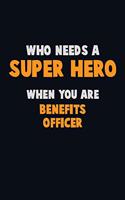 Who Need A SUPER HERO, When You Are Benefits officer: 6X9 Career Pride 120 pages Writing Notebooks