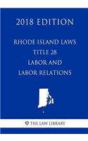 Rhode Island Laws - Title 28 - Labor and Labor Relations (2018 Edition)