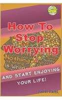 How to Stop Worrying and Start Enjoying Your Life