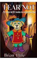 Fear Not: 52 Ways in 52 Weeks to Overcome Fear