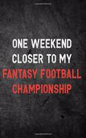 One Weekend Closer to My Fantasy Football Championship: Fantasy Football Season Blank Lined Journal for Sports Fans Notebook