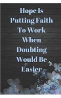Hope Is Putting Faith to Work When Doubting Would Be Easier Journal: Inspirational Bible Study Sermon Writing Workbook