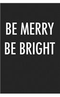 Be Merry Be Bright: A 6x9 Inch Matte Softcover Journal Notebook with 120 Blank Lined Pages and an Uplifting Positive Cover Slogan