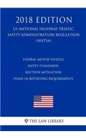 Federal Motor Vehicle Safety Standards, Ejection Mitigation - Phase-In Reporting Requirements (US National Highway Traffic Safety Administration Regulation) (NHTSA) (2018 Edition)