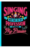 Singing May Not Be My Profession But It Is My Passion: Notebook & Journal or Diary for Singers and Teachers - Take Your Notes or Gift It to Girls, Graph Paper (120 Pages, 6x9")