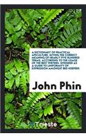 A Dictionary of Practical Apiculture: Giving the Correct Meaning of Nearly Five Hundred Terms ...