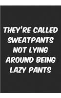 They're Called Sweatpants Not Lying Around Lazy Pants