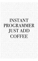Instant Programmer Just Add Coffee: A 6x9 Inch Matte Softcover Journal Notebook with 120 Blank Lined Pages and a Funny Caffeine Loving Coder Cover Slogan