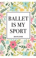Ballet Is My Sport: A 6x9 Inch Matte Softcover 2019 Weekly Diary Planner with 53 Pages and a Floral Patter Cover