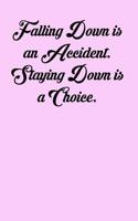 Falling Down Is an Accident. Staying Down Is a Choice.