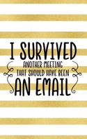 I Survived Another Meeting That Should Have Been an Email: Blank Lined Notebook Journal Diary Composition Notepad 120 Pages 6x9 Paperback ( Funny Office Design ) Gold Stripes