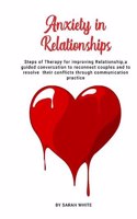 Anxiety in Relationships: Steps of Therapy for improving Relationship, a guided conversation to reconnect couples and to resolve their conflicts through communication practic