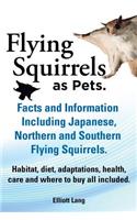 Flying Squirrels as Pets. Facts and Information. Including Japanese, Northern and Southern Flying Squirrels. Habitat, Diet, Adaptations, Health, Care