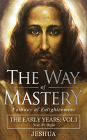 Way of Mastery, Pathway of Enlightenment: Jeshua, The Early Years: Volume I
