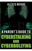 Parent's Guide to Cyberstalking and Cyberbullying