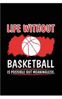 Life Without Basketball Is Possible But Meaningless.: Basketball Notebook Journal