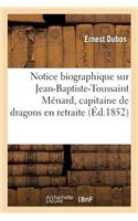 Notice Biographique Sur Jean-Baptiste-Toussaint Ménard, Capitaine de Dragons En Retraite