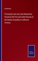 Provisional Laws and Joint Resolutions Passed at the First and Called Session of the General Assembly of Jefferson Territory