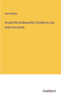 petit-fils de Mascarille; Comédie en cinq actes et en prose
