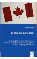Becoming Canadian - Racialized Citizenship, ESL Learners, National Second Language Policy, and the Canadian Language Benchmark