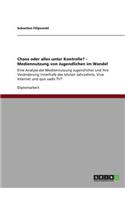 Chaos oder alles unter Kontrolle? - Mediennutzung von Jugendlichen im Wandel: Eine Analyse der Mediennutzung Jugendlicher und ihre Veränderung innerhalb des letzten Jahrzehnts. Viva Internet und quo vadis TV?(German)