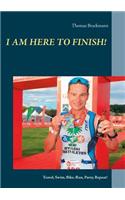 I am here to Finish!: Travel, Swim, Bike, Run, Party, Repeat!