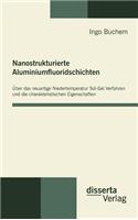 Nanostrukturierte Aluminiumfluoridschichten: Über das neuartige Niedertemperatur Sol-Gel Verfahren und die charakteristischen Eigenschaften(German)