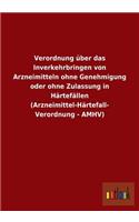 Verordnung Uber Das Inverkehrbringen Von Arzneimitteln Ohne Genehmigung Oder Ohne Zulassung in Hartefallen (Arzneimittel-Hartefall- Verordnung - Amhv)