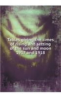 Tables Giving the Times of Rising and Setting of the Sun and Moon 1917 and 1918: (English)