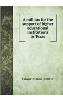 A mill tax for the support of higher educational institutions in Texas: (English)