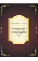 With Flashlight and Rifle a Record of Hunting Adventures and of Studies in Wild Life in Equatorial East Africa Volume 1