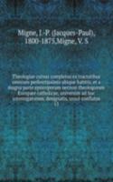 Theologiae cursus completus ex tractatibus omnium perferctissimis ubique habitis, et a magna parte episcoporum necnon theologorum Europaee catholicae, universim ad hoc interrogatorum, designatis, unice conflatus